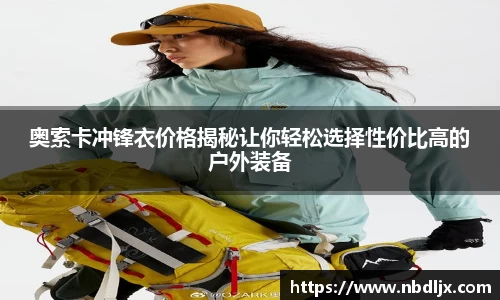 奥索卡冲锋衣价格揭秘让你轻松选择性价比高的户外装备